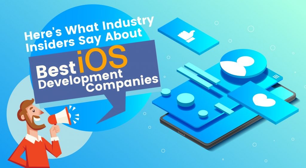 Here’s What Industry Insiders Say About Best iOS Development Companies