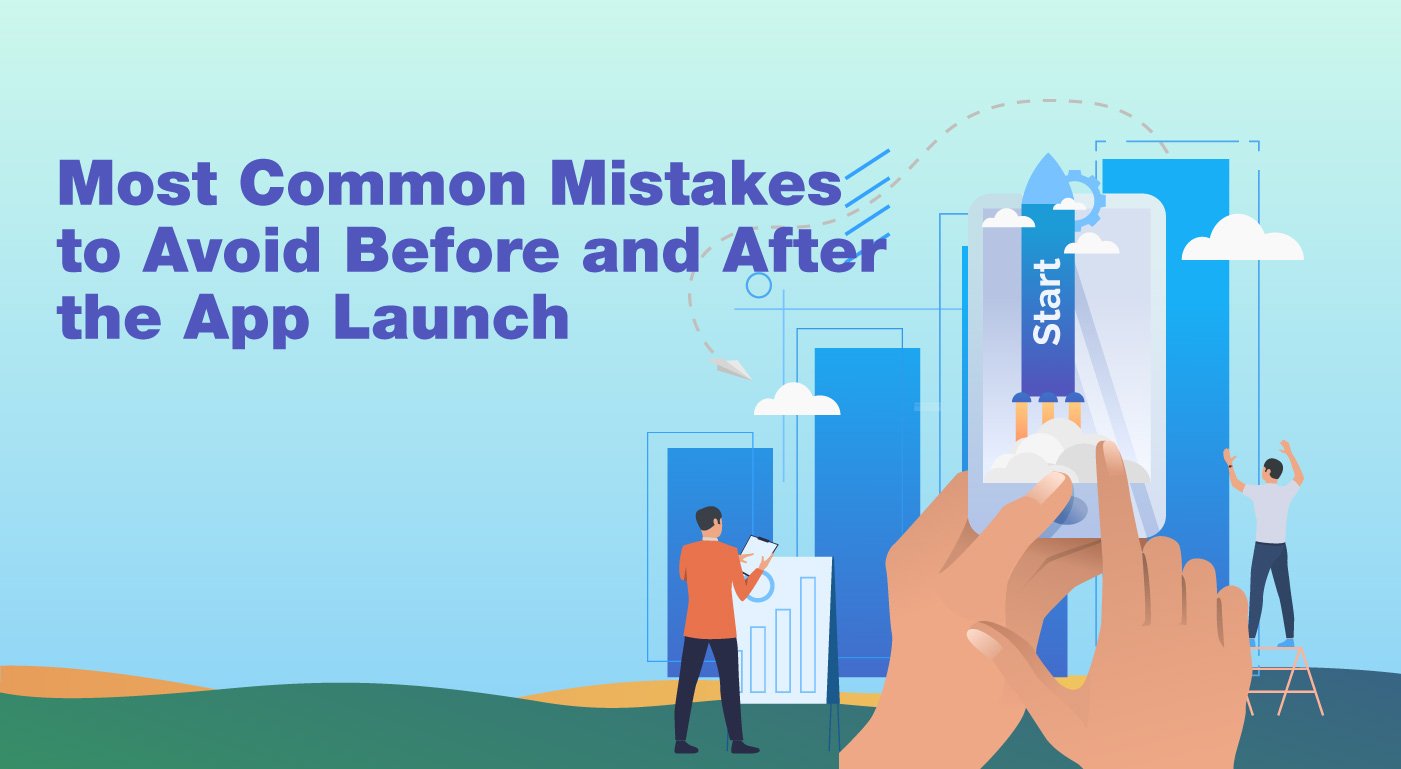 What Mistakes Should An App Entrepreneur Avoid Before And After Launching A Mobile App?