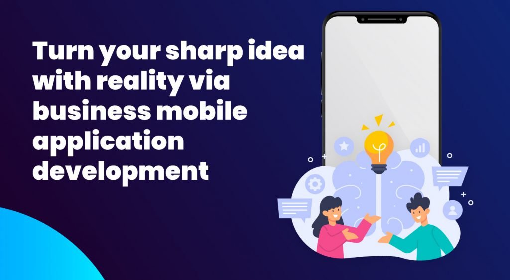 Turn your sharp idea with reality via business mobile app development 