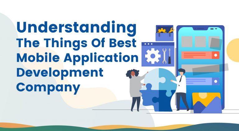 Understanding The Things Of The Best Mobile Application Development Company