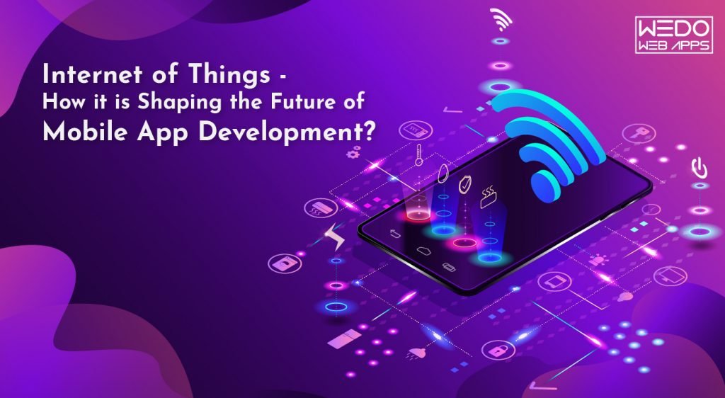 Internet of Things – How it is Shaping the Future of Mobile App Development?