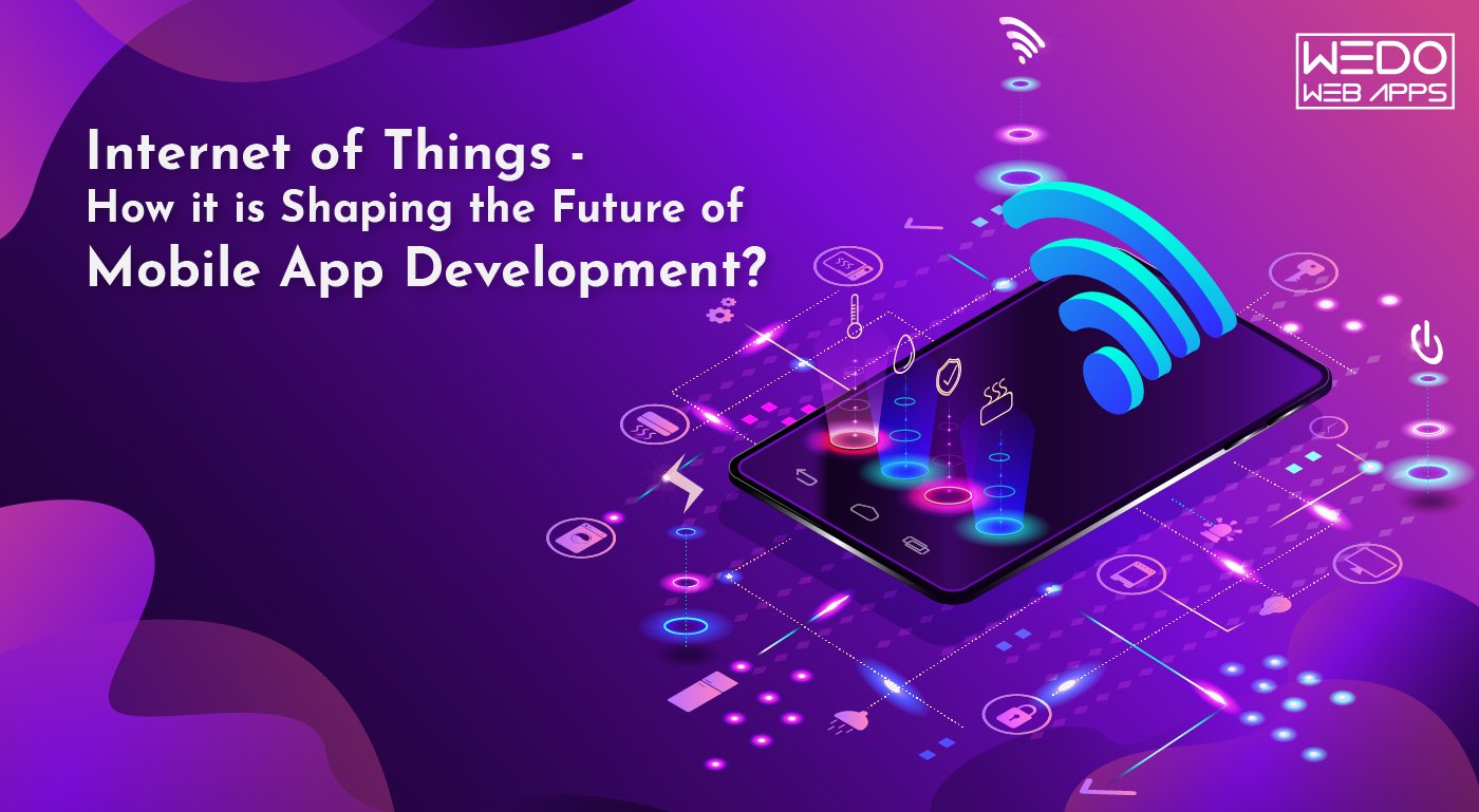 Internet of Things - How it is Shaping the Future of Mobile App Development?