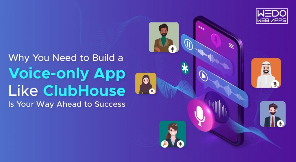 Why You Need to Build a Voice-only App Like ClubHouse