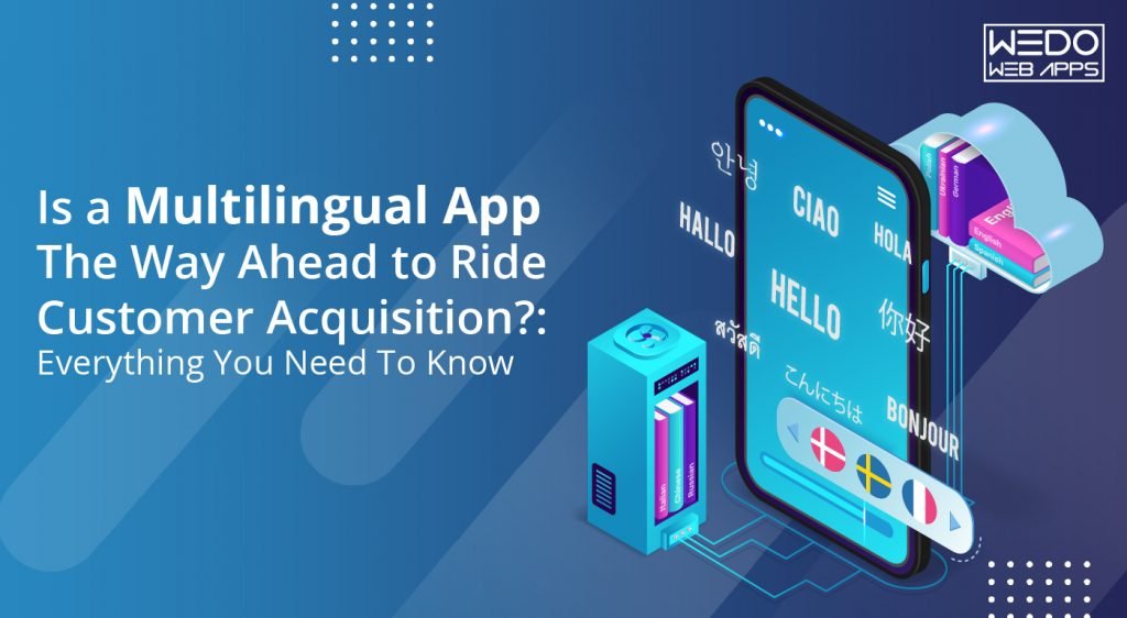 Is a Multilingual App The Way Ahead to Ride Customer Acquisition?: Everything You Need To Know