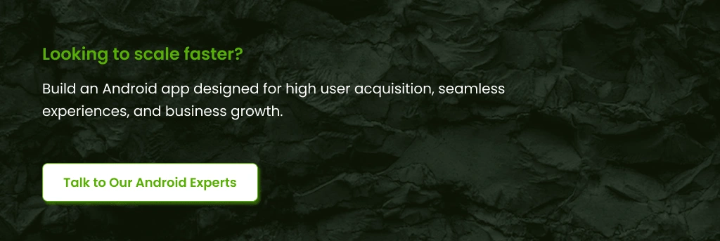 Looking to scale faster Talk to Our Android Experts