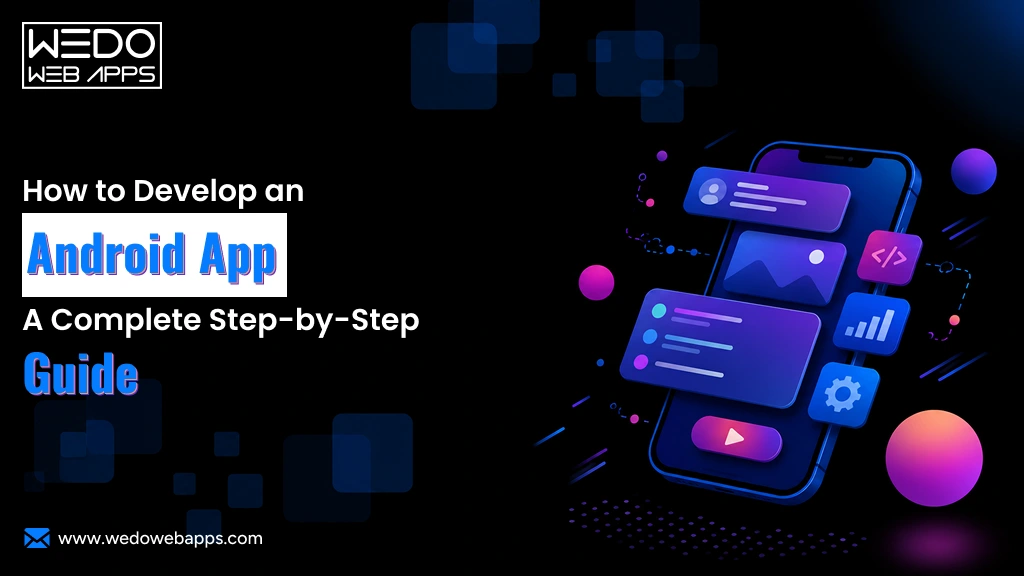 How to Develop an Android App: A Complete Step-by-Step Guide