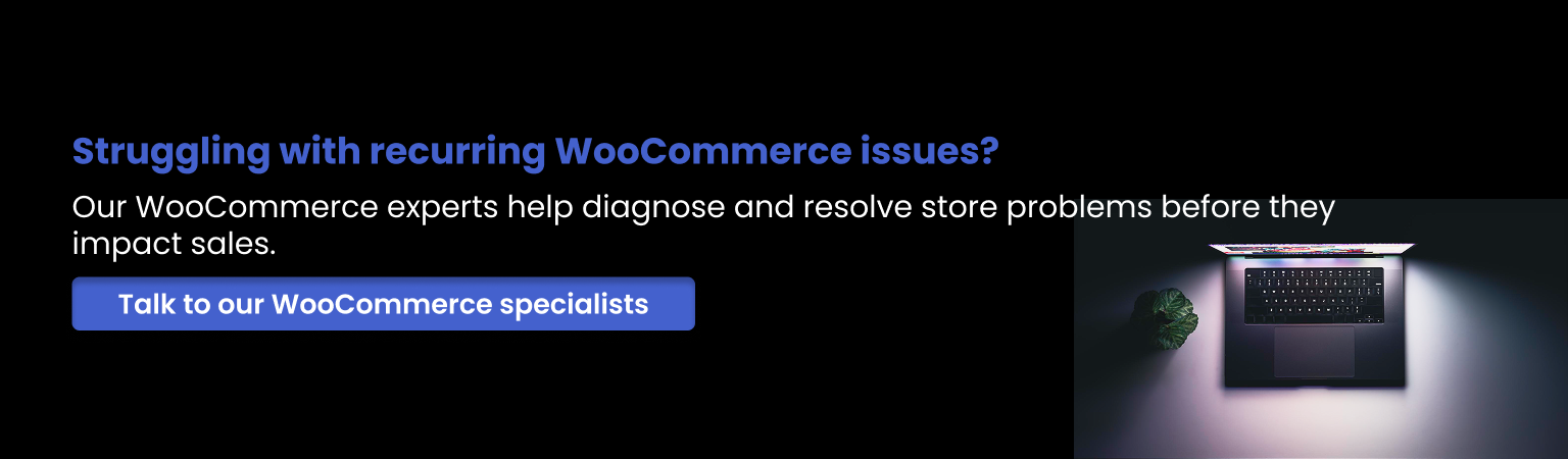 Our WooCommerce experts help diagnose