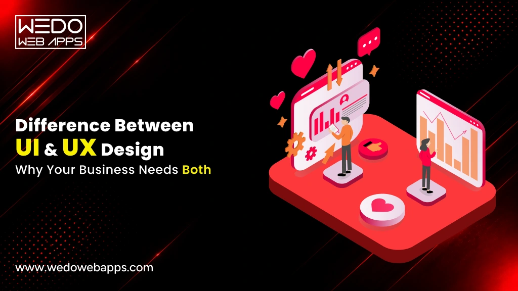 Difference Between UI and UX Design: Why Your Business Needs Both