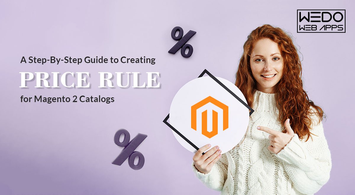 A Step-By-Step Guide To Creating Price Rules For Magento 2 Catalogs