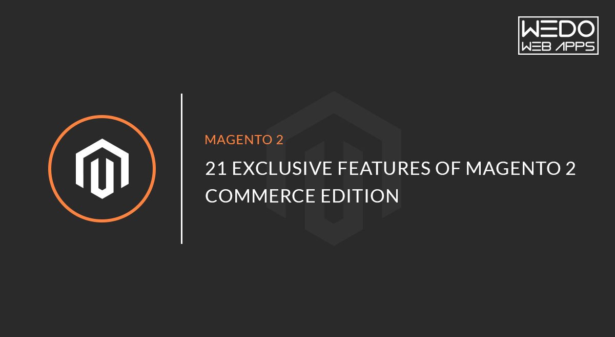 21 Exclusive Features of Magento 2 Commerce Edition