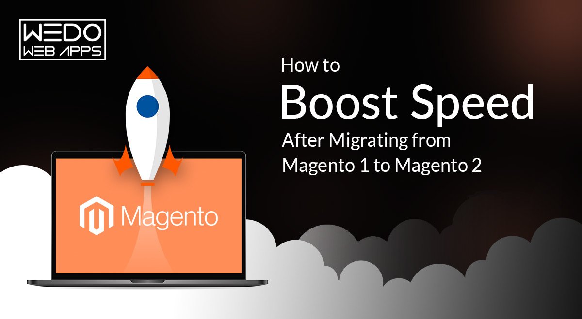 How To Boost Speed After Migrating From Magento 1 To Magento 2