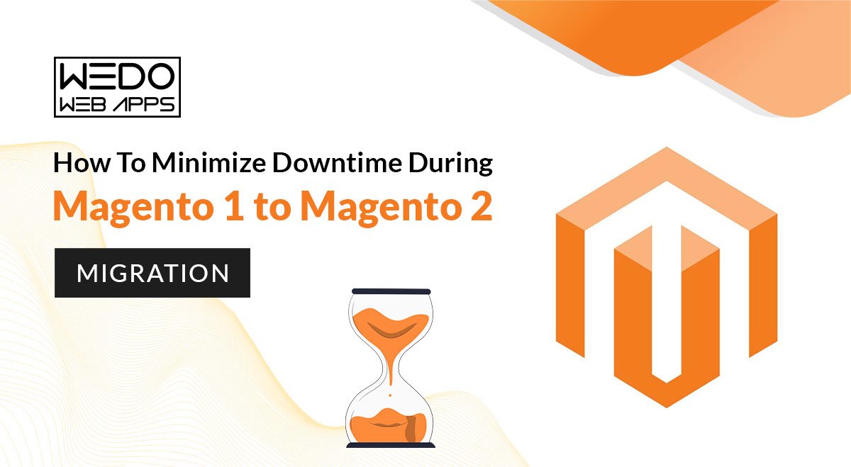 How To Minimize Downtime During Magento 1 To Magento 2 Migration