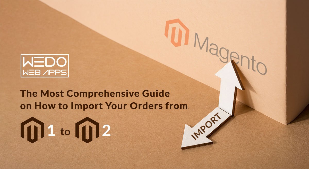 The Most Comprehensive Guide On How To Import Your Orders From Magento 1 To Magento 2
