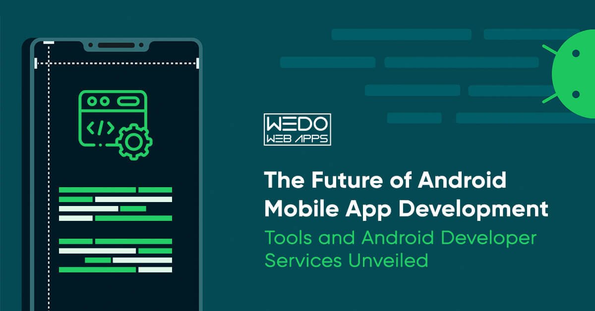 The Future of Android Mobile App Development: Tools and Android Developer Services Unveiled
