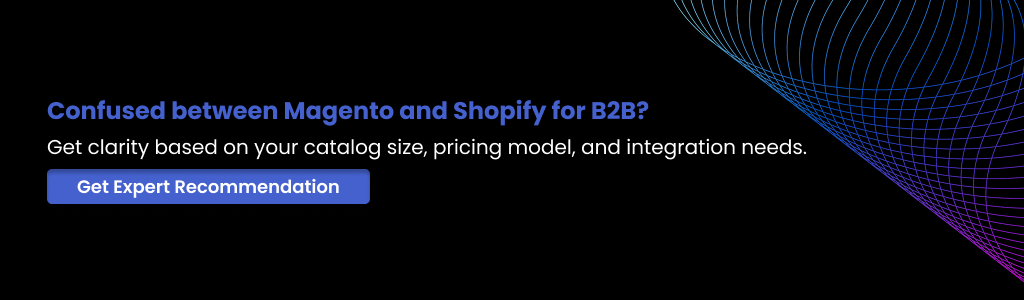 Confused between Magento and Shopify for B2B